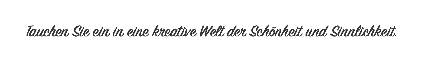 
Tauchen Sie ein in eine kreative Welt der Schönheit und Sinnlichkeit. 